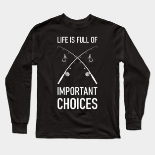 Life Is Full Of Important Choices Fishing Long Sleeve T-Shirt